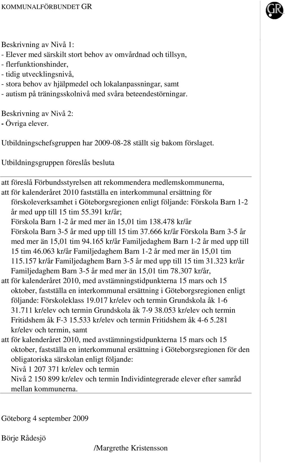 Utbildningsgruppen föreslås besluta att föreslå Förbundsstyrelsen att rekommendera medlemskommunerna, att för kalenderåret 2010 fastställa en interkommunal ersättning för förskoleverksamhet i