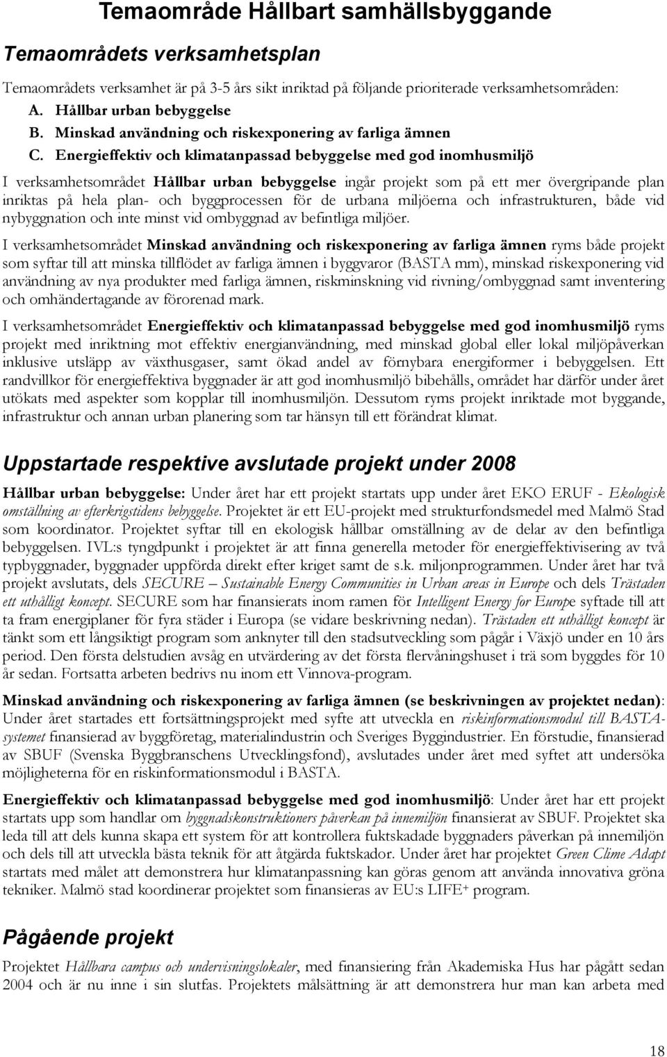 Energieffektiv och klimatanpassad bebyggelse med god inomhusmiljö I verksamhetsområdet Hållbar urban bebyggelse ingår projekt som på ett mer övergripande plan inriktas på hela plan- och byggprocessen