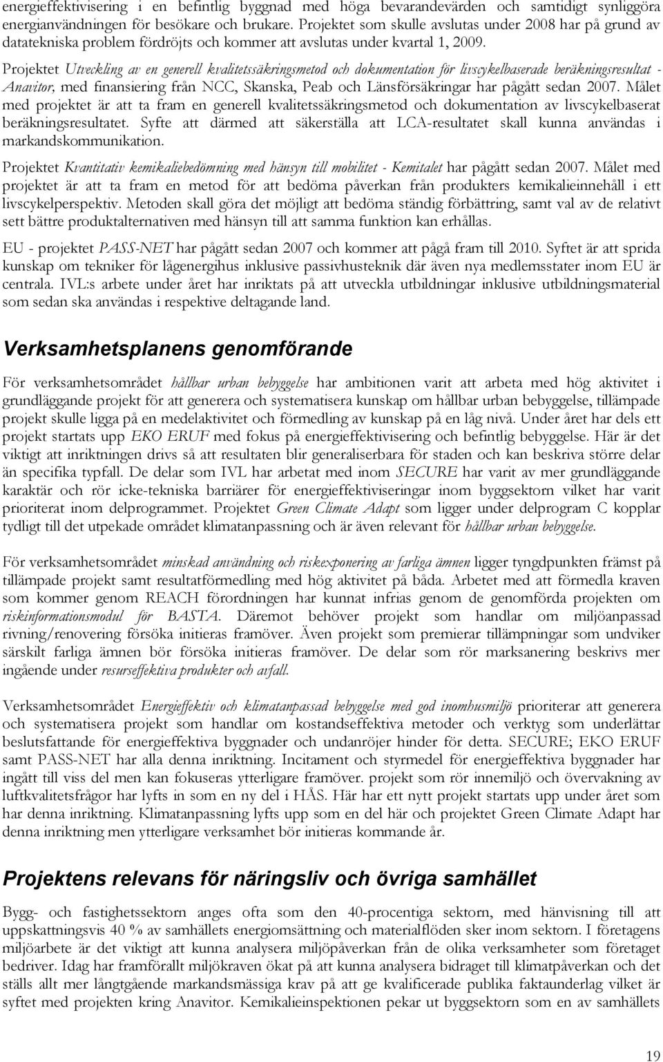 Projektet Utveckling av en generell kvalitetssäkringsmetod och dokumentation för livscykelbaserade beräkningsresultat - Anavitor, med finansiering från NCC, Skanska, Peab och Länsförsäkringar har