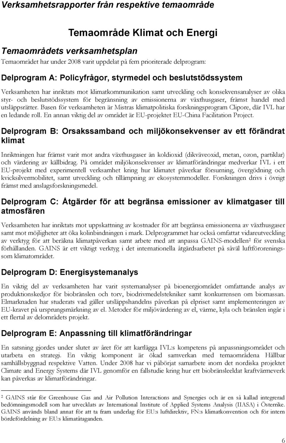 emissionerna av växthusgaser, främst handel med utsläppsrätter. Basen för verksamheten är Mistras klimatpolitiska forskningsprogram Clipore, där IVL har en ledande roll.