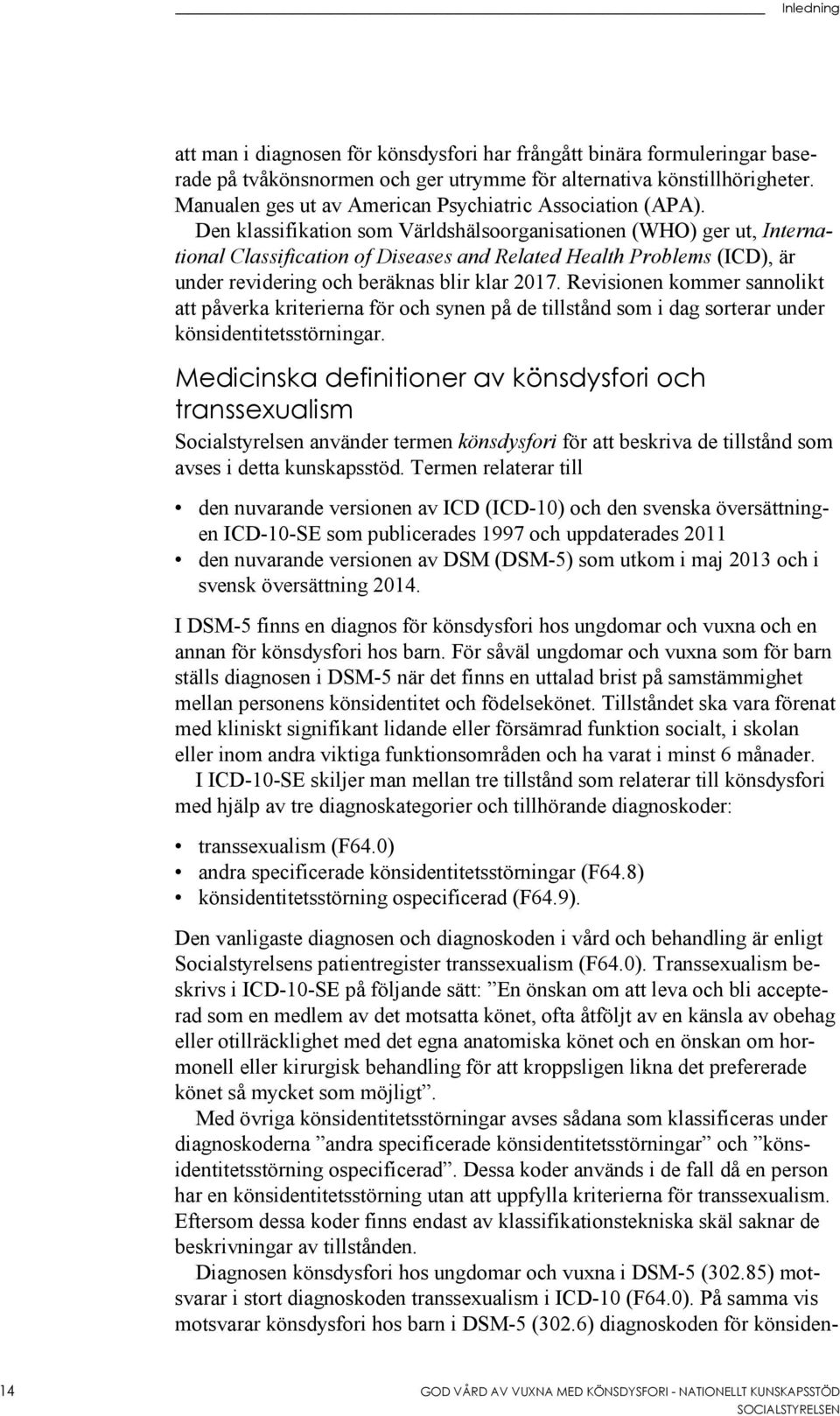 Den klassifikation som Världshälsoorganisationen (WHO) ger ut, International Classification of Diseases and Related Health Problems (ICD), är under revidering och beräknas blir klar 2017.