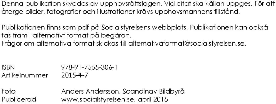 Publikationen finns som pdf på Socialstyrelsens webbplats. Publikationen kan också tas fram i alternativt format på begäran.