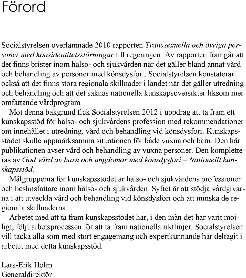 Socialstyrelsen konstaterar också att det finns stora regionala skillnader i landet när det gäller utredning och behandling och att det saknas nationella kunskapsöversikter liksom mer omfattande