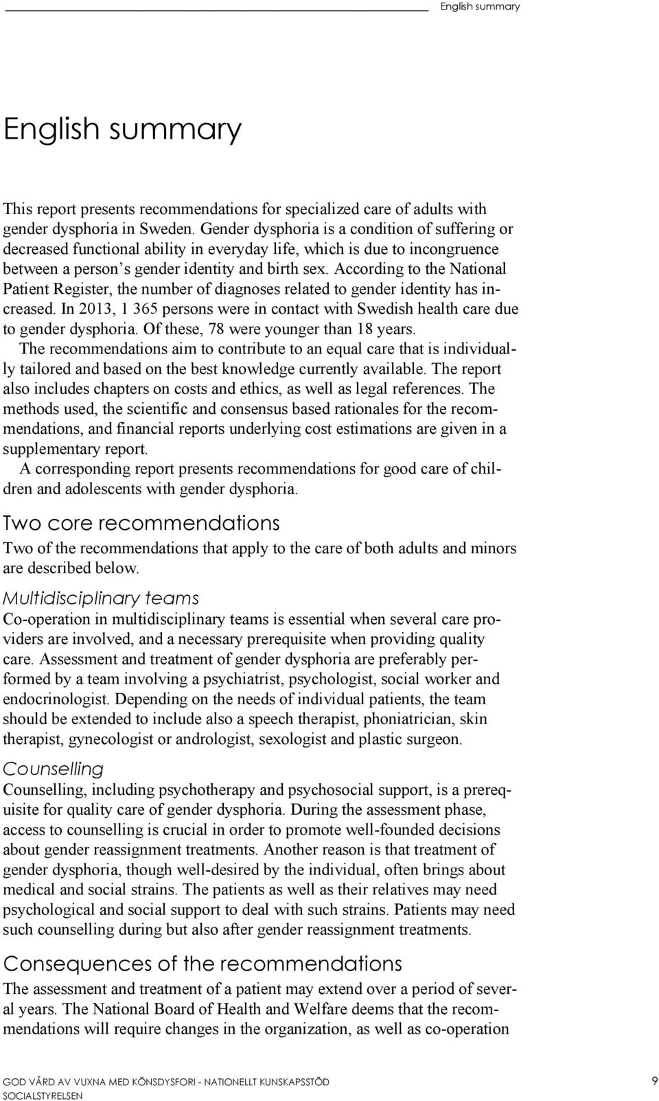 According to the National Patient Register, the number of diagnoses related to gender identity has increased. In 2013, 1 365 persons were in contact with Swedish health care due to gender dysphoria.