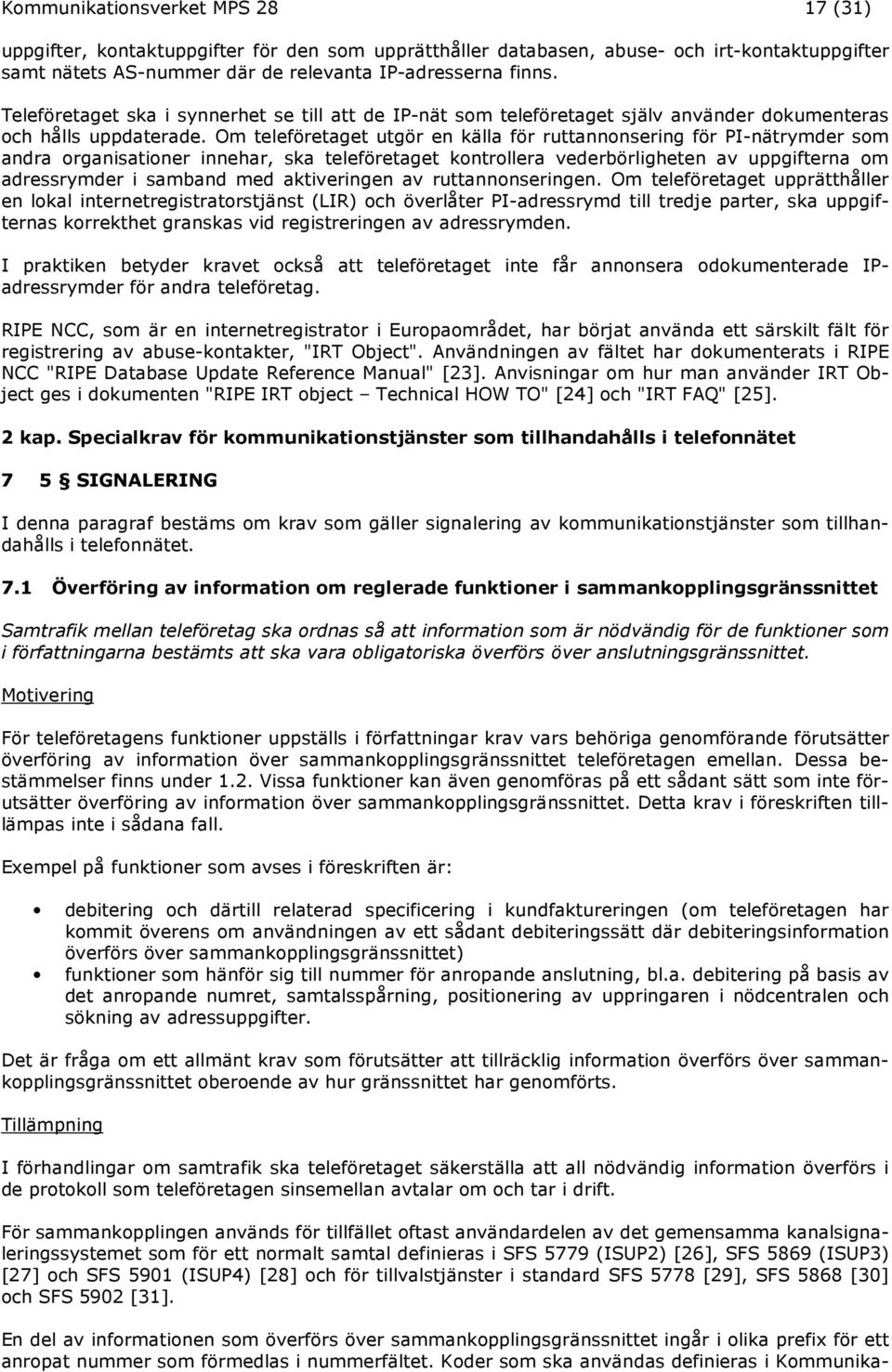 Om teleföretaget utgör en källa för ruttannonsering för PI-nätrymder som andra organisationer innehar, ska teleföretaget kontrollera vederbörligheten av uppgifterna om adressrymder i samband med