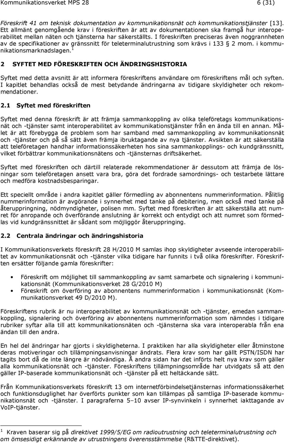 I föreskriften preciseras även noggrannheten av de specifikationer av gränssnitt för teleterminalutrustning som krävs i 133 2 mom. i kommunikationsmarknadslagen.