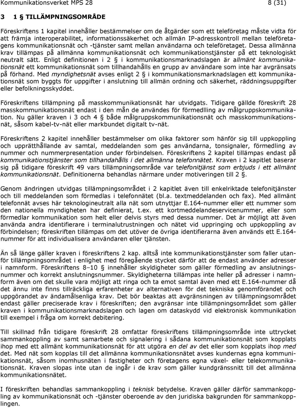 Dessa allmänna krav tillämpas på allmänna kommunikationsnät och kommunikationstjänster på ett teknologiskt neutralt sätt.