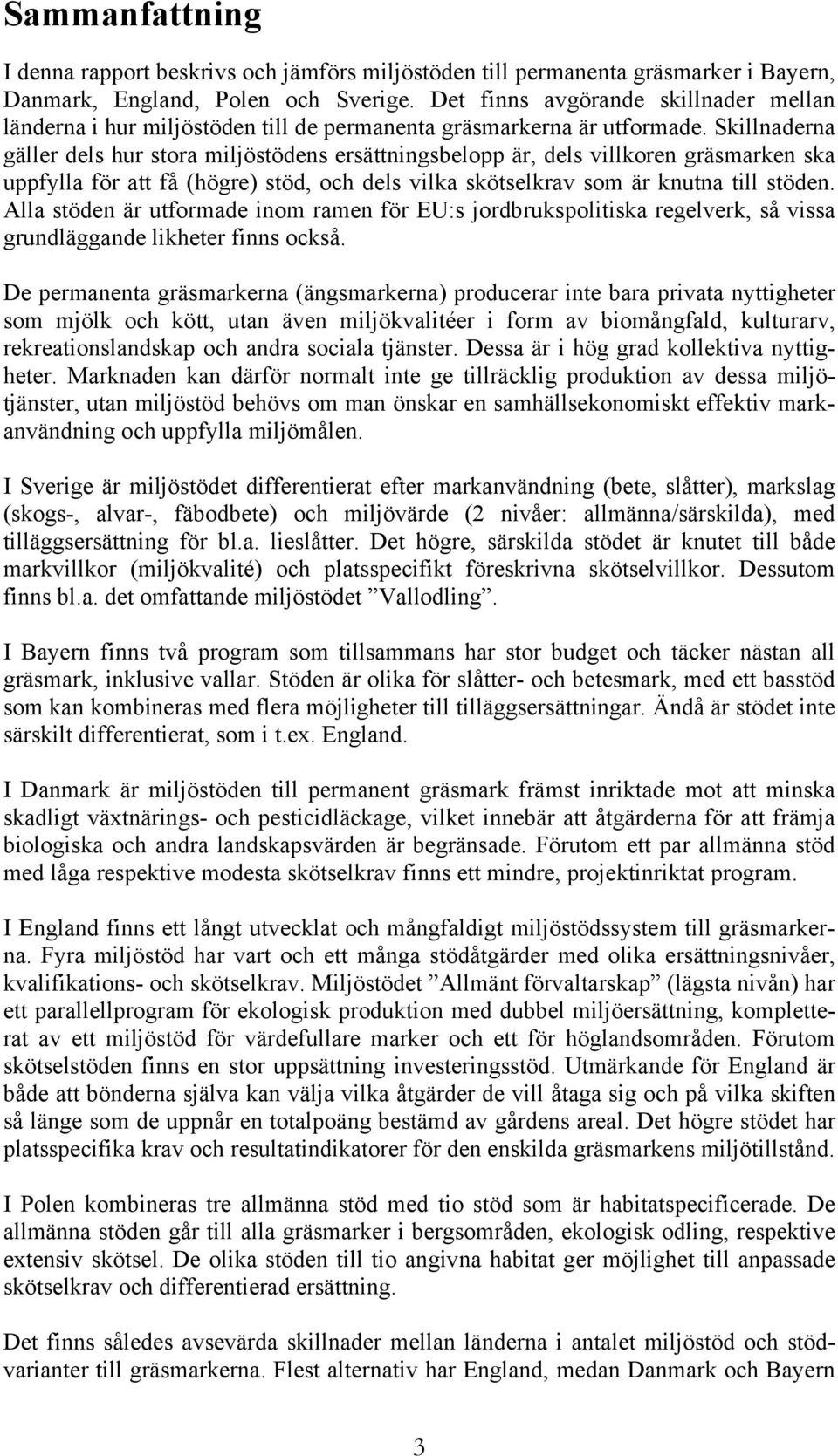 Skillnaderna gäller dels hur stora miljöstödens ersättningsbelopp är, dels villkoren gräsmarken ska uppfylla för att få (högre) stöd, och dels vilka skötselkrav som är knutna till stöden.