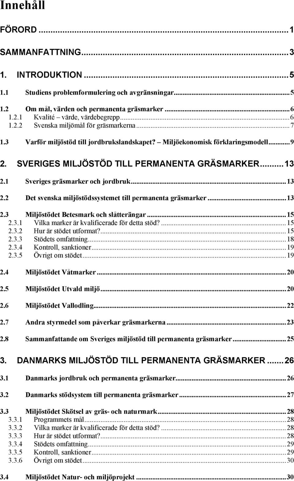 1 Sveriges gräsmarker och jordbruk...13 2.2 Det svenska miljöstödssystemet till permanenta gräsmarker...13 2.3 Miljöstödet Betesmark och slåtterängar...15 2.3.1 Vilka marker är kvalificerade för detta stöd?