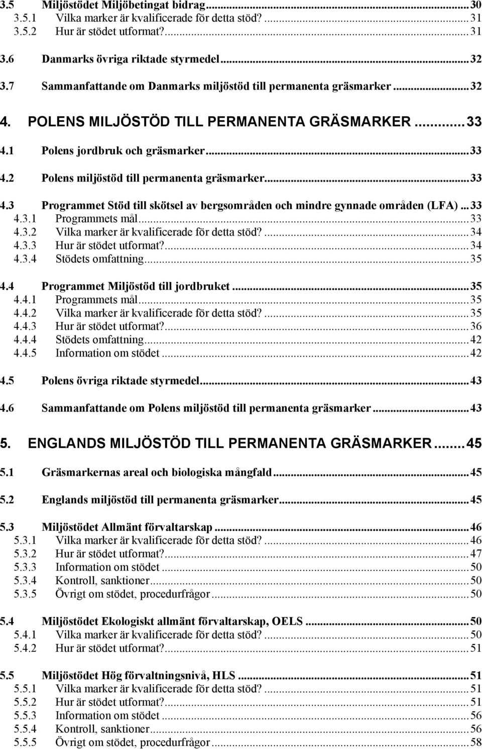 ..33 4.3 Programmet Stöd till skötsel av bergsområden och mindre gynnade områden (LFA)...33 4.3.1 Programmets mål...33 4.3.2 Vilka marker är kvalificerade för detta stöd?...34 4.3.3 Hur är stödet utformat?