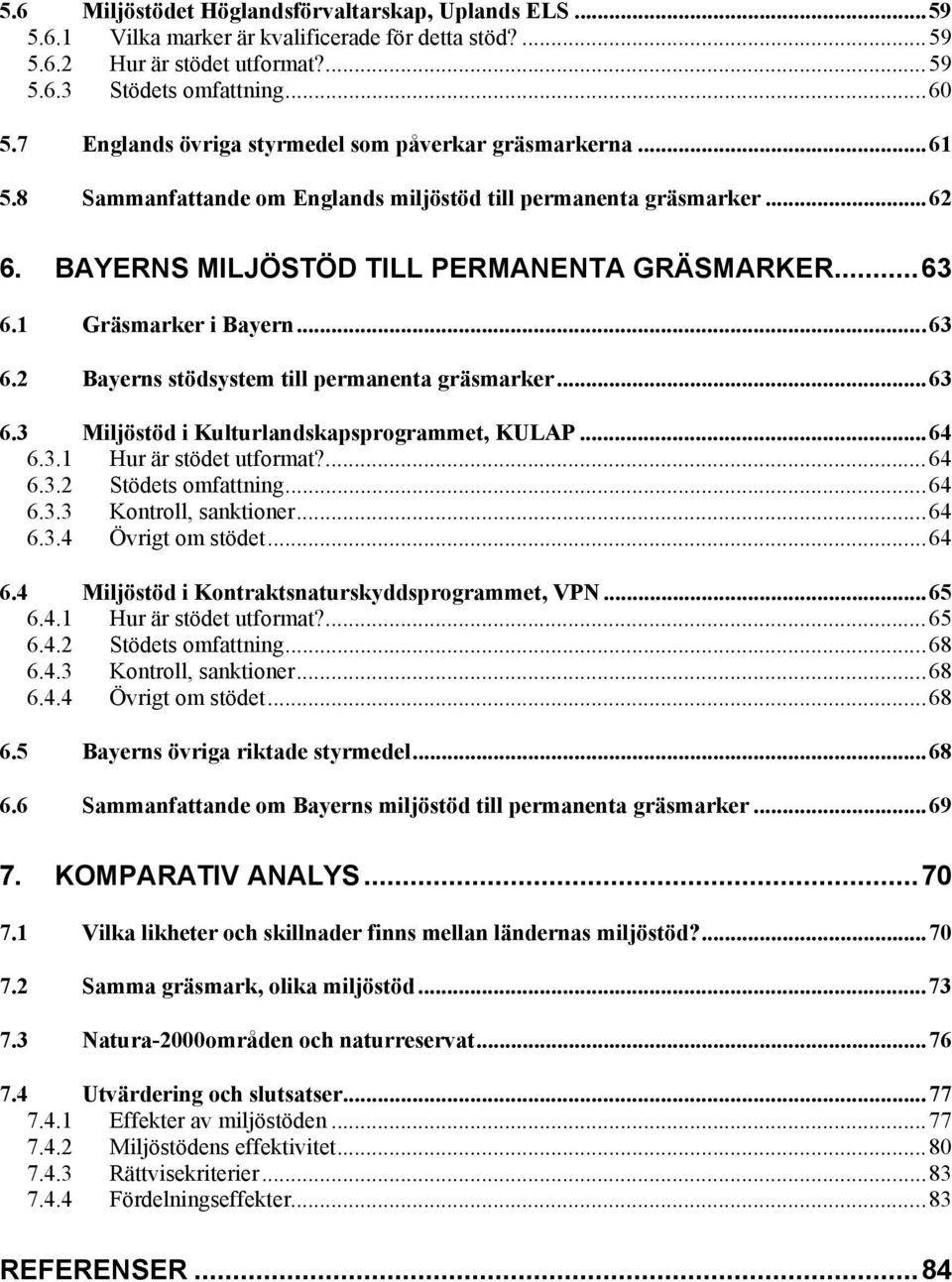 1 Gräsmarker i Bayern...63 6.2 Bayerns stödsystem till permanenta gräsmarker...63 6.3 Miljöstöd i Kulturlandskapsprogrammet, KULAP...64 6.3.1 Hur är stödet utformat?...64 6.3.2 Stödets omfattning.