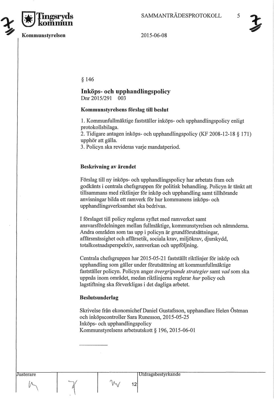 Policyn ska revideras varje mandatperiod. Beskrivning av ärendet Förslag till ny inköps- och upphandlingspolicy har arbetats fram och godkänts i centrala chefsgruppen för politisk behandling.