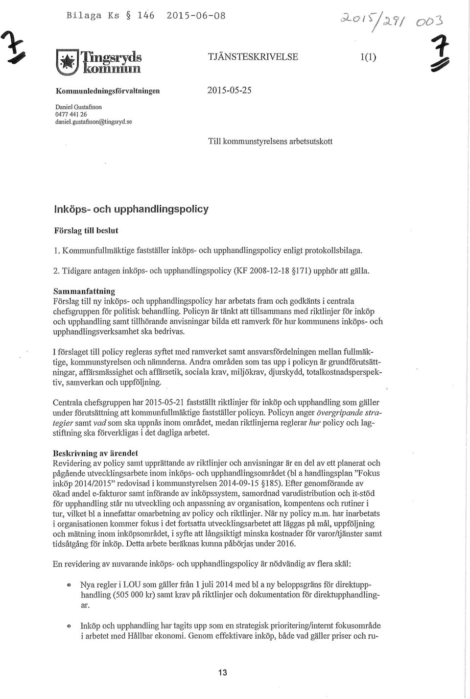 Kommunfullmäktige fastställer inköps- och upphandlingspolicy enligt protokolls bilaga. 2. Tidigare antagen inköps- och upphandlingspolicy (KF 2008-12-18 171) upphör att gälla.