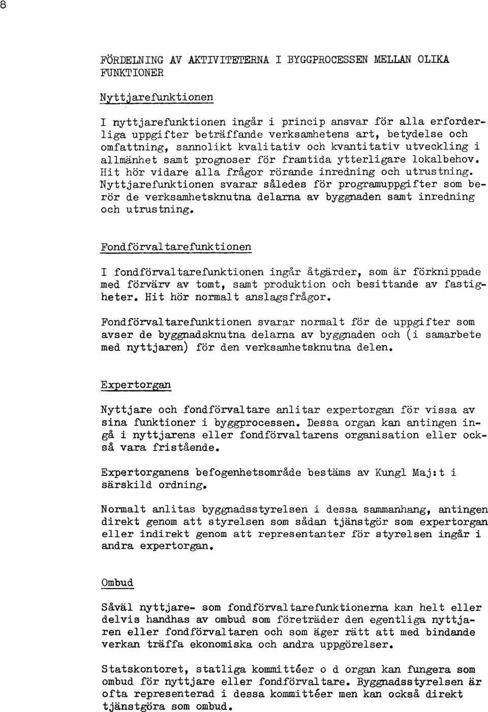 Nyttjarefunktionen svarar således för programuppgifter som berör de verksamhetsknutna delarna av byggnaden samt inredning och utrustning.