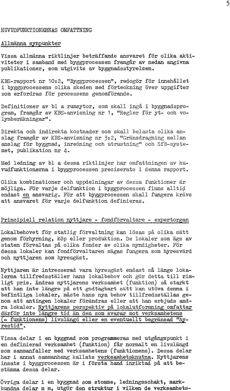 Definitioner av bl a rumsytor, som skall ingå i byggnadsprogram, framgår av KBS-anvisning nr 1, "Regler för yt- och volymberäkningar".