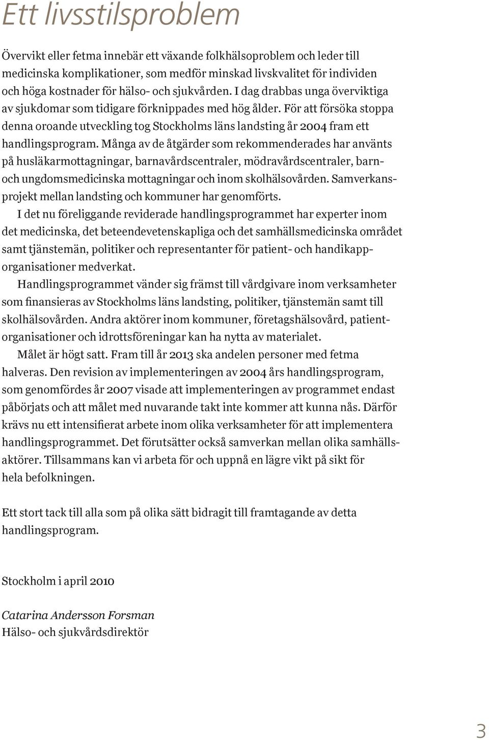 För att försöka stoppa denna oroande utveckling tog Stockholms läns landsting år 2004 fram ett handlingsprogram.