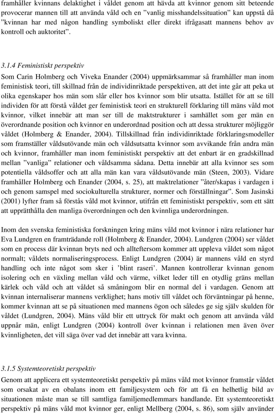 4 Feministiskt perspektiv Som Carin Holmberg och Viveka Enander (2004) uppmärksammar så framhåller man inom feministisk teori, till skillnad från de individinriktade perspektiven, att det inte går