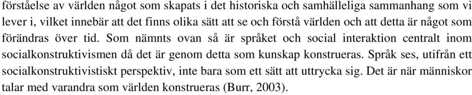 Som nämnts ovan så är språket och social interaktion centralt inom socialkonstruktivismen då det är genom detta som kunskap