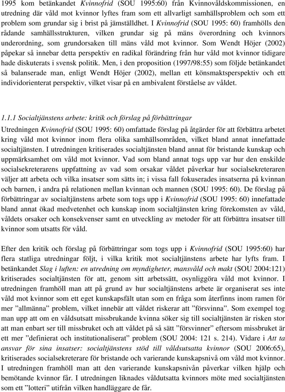 I Kvinnofrid (SOU 1995: 60) framhölls den rådande samhällsstrukturen, vilken grundar sig på mäns överordning och kvinnors underordning, som grundorsaken till mäns våld mot kvinnor.