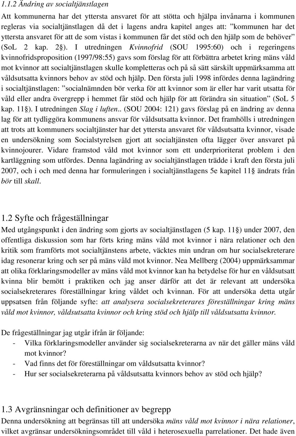 I utredningen Kvinnofrid (SOU 1995:60) och i regeringens kvinnofridsproposition (1997/98:55) gavs som förslag för att förbättra arbetet kring mäns våld mot kvinnor att socialtjänstlagen skulle