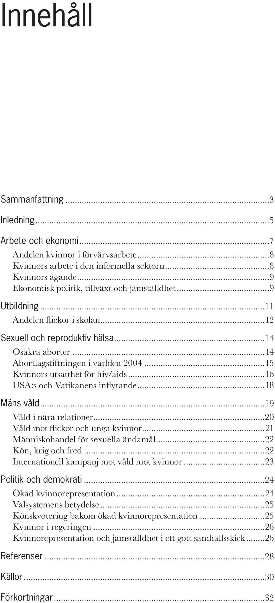 ..15 Kvinnors utsatthet för hiv/aids...16 USA:s och Vatikanens inflytande...18 Mäns våld...19 Våld i nära relationer...20 Våld mot flickor och unga kvinnor...21 Människohandel för sexuella ändamål.