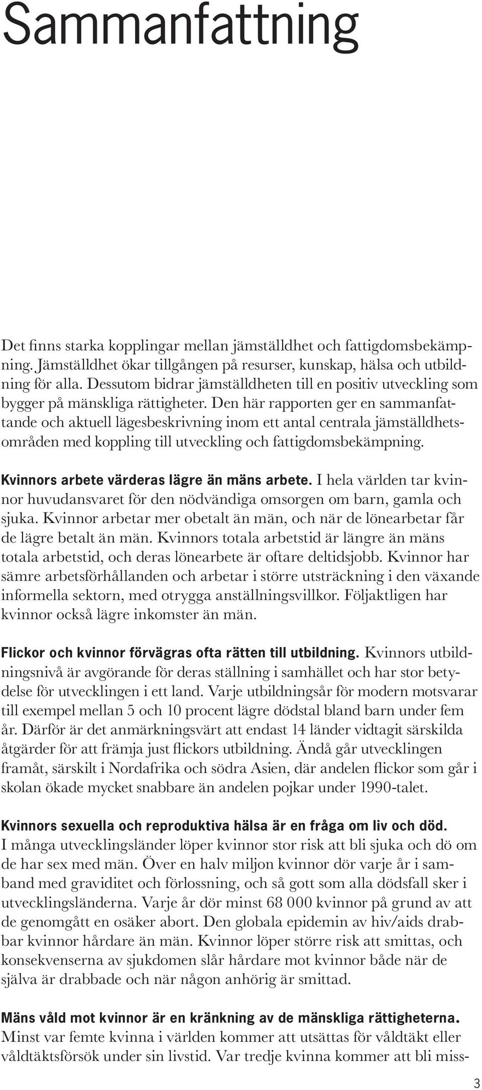 Den här rapporten ger en sammanfattande och aktuell lägesbeskrivning inom ett antal centrala jämställdhetsområden med koppling till utveckling och fattigdomsbekämpning.