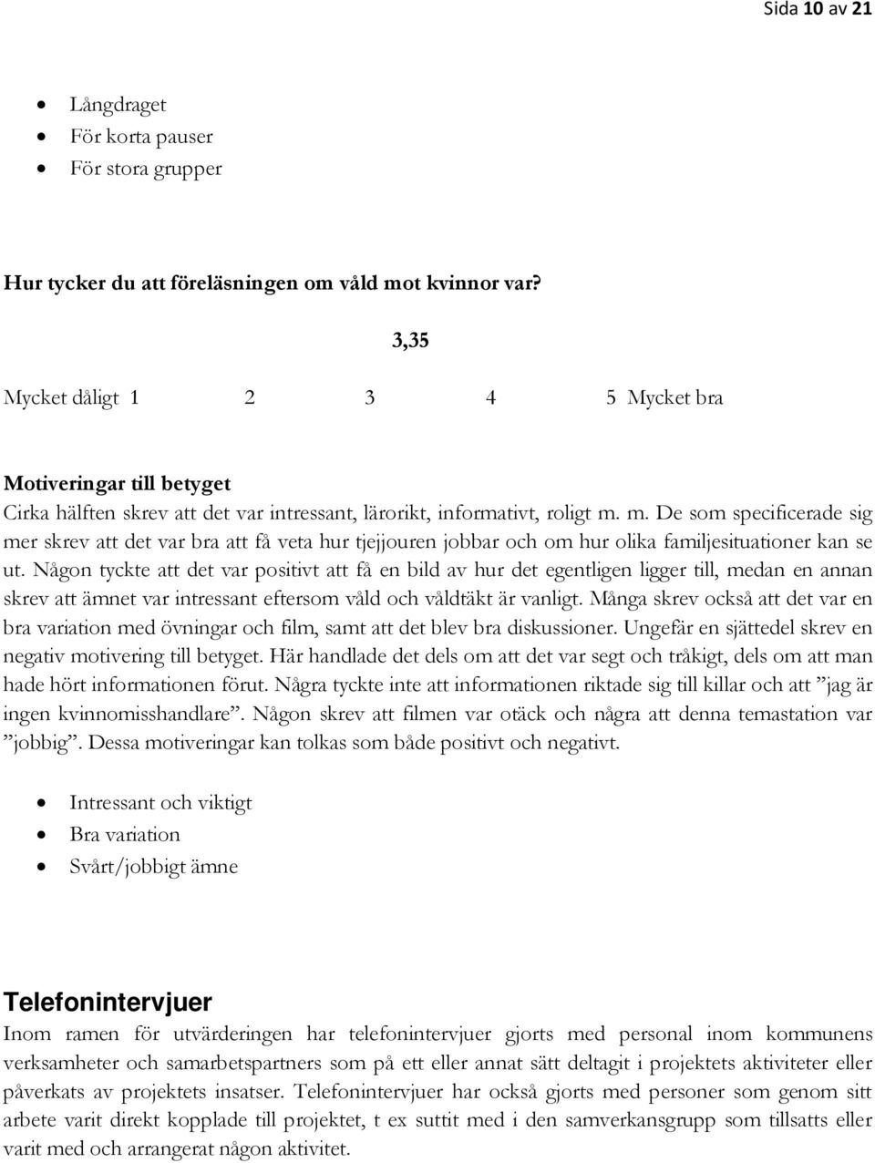 m. De som specificerade sig mer skrev att det var bra att få veta hur tjejjouren jobbar och om hur olika familjesituationer kan se ut.