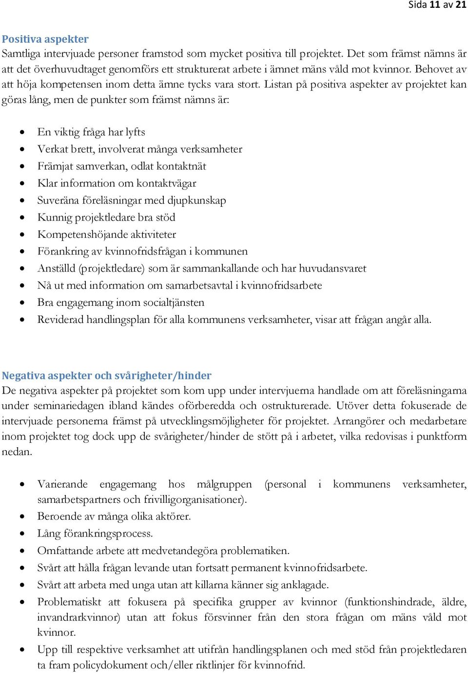 Listan på positiva aspekter av projektet kan göras lång, men de punkter som främst nämns är: En viktig fråga har lyfts Verkat brett, involverat många verksamheter Främjat samverkan, odlat kontaktnät