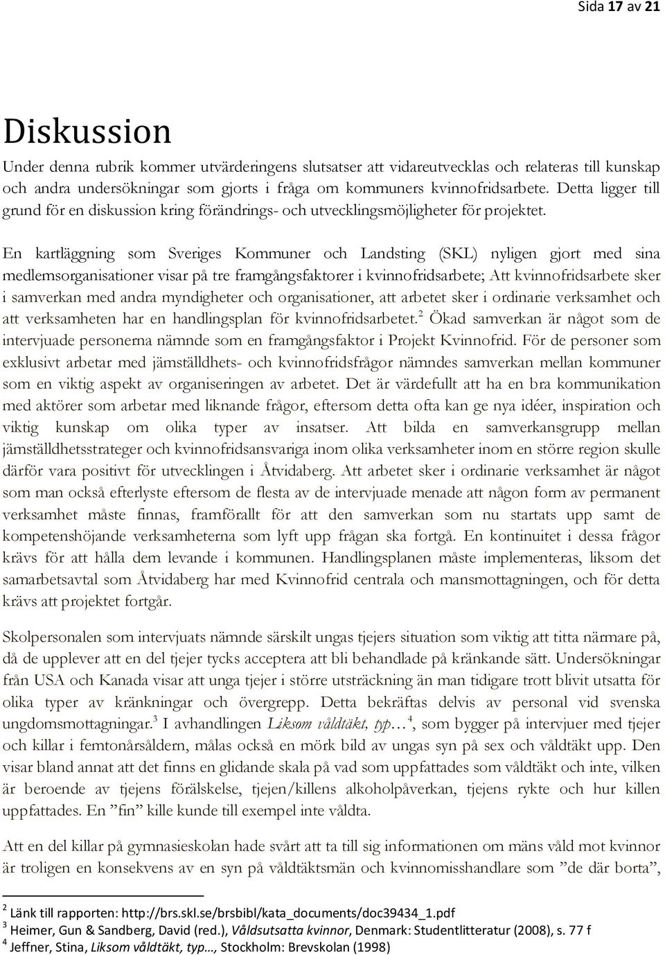 En kartläggning som Sveriges Kommuner och Landsting (SKL) nyligen gjort med sina medlemsorganisationer visar på tre framgångsfaktorer i kvinnofridsarbete; Att kvinnofridsarbete sker i samverkan med