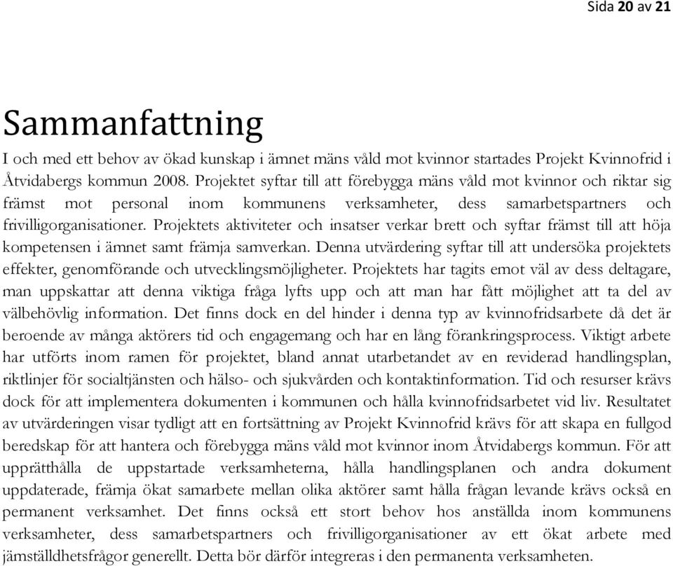 Projektets aktiviteter och insatser verkar brett och syftar främst till att höja kompetensen i ämnet samt främja samverkan.