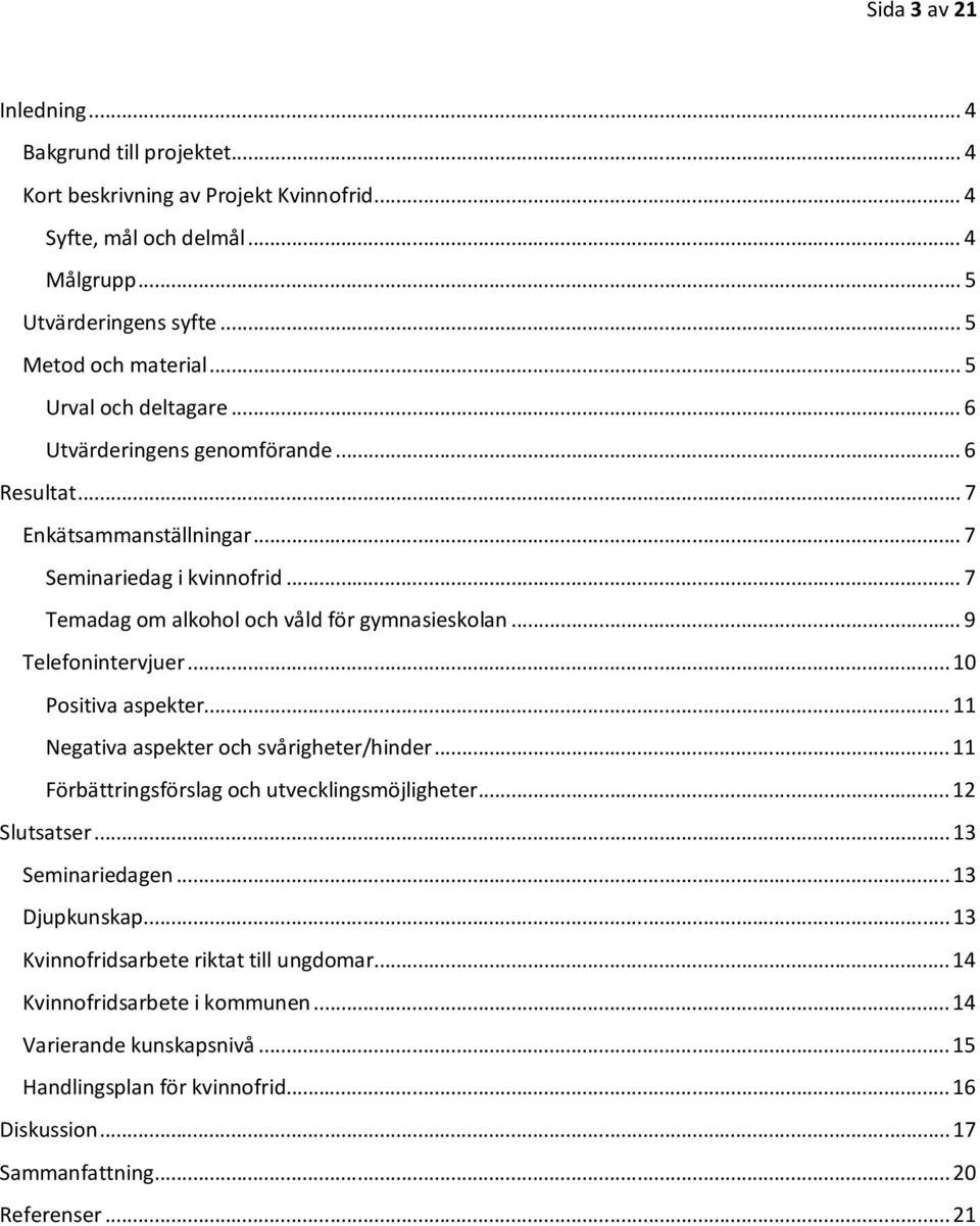 ..9 Telefonintervjuer...10 Positiva aspekter...11 Negativa aspekter och svårigheter/hinder...11 Förbättringsförslag och utvecklingsmöjligheter...12 Slutsatser...13 Seminariedagen.