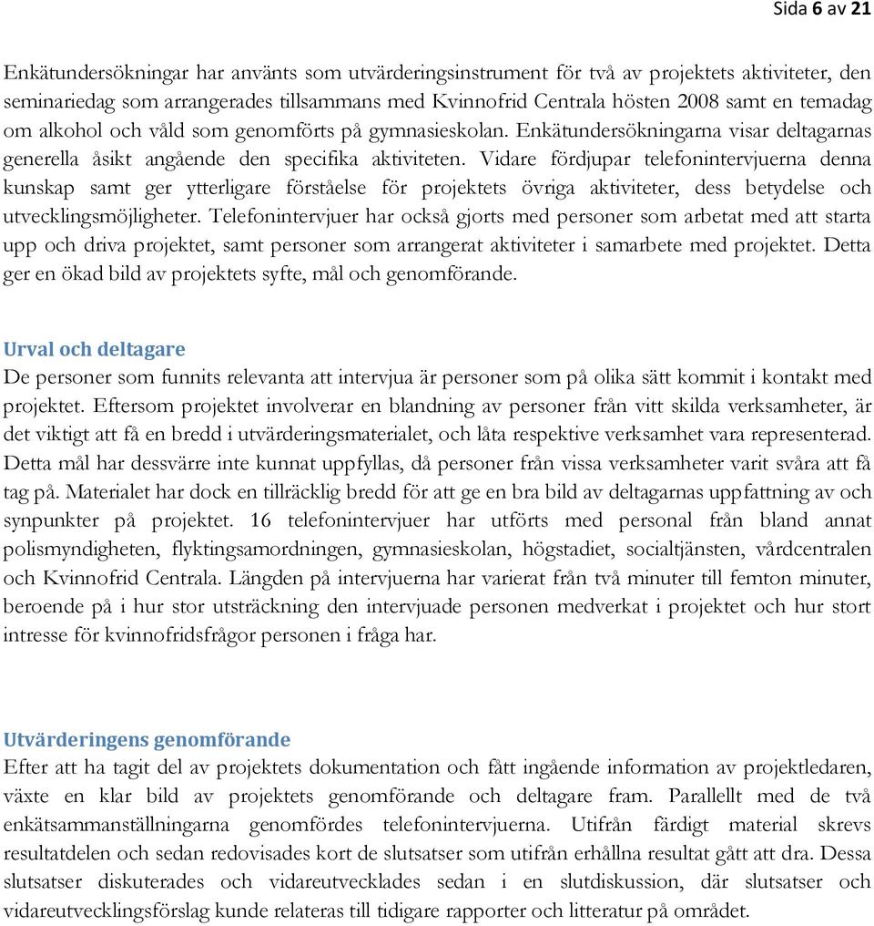 Vidare fördjupar telefonintervjuerna denna kunskap samt ger ytterligare förståelse för projektets övriga aktiviteter, dess betydelse och utvecklingsmöjligheter.