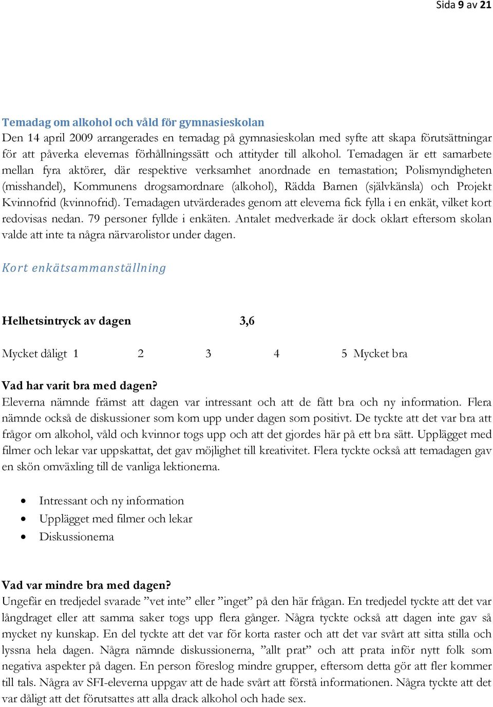 Temadagen är ett samarbete mellan fyra aktörer, där respektive verksamhet anordnade en temastation; Polismyndigheten (misshandel), Kommunens drogsamordnare (alkohol), Rädda Barnen (självkänsla) och