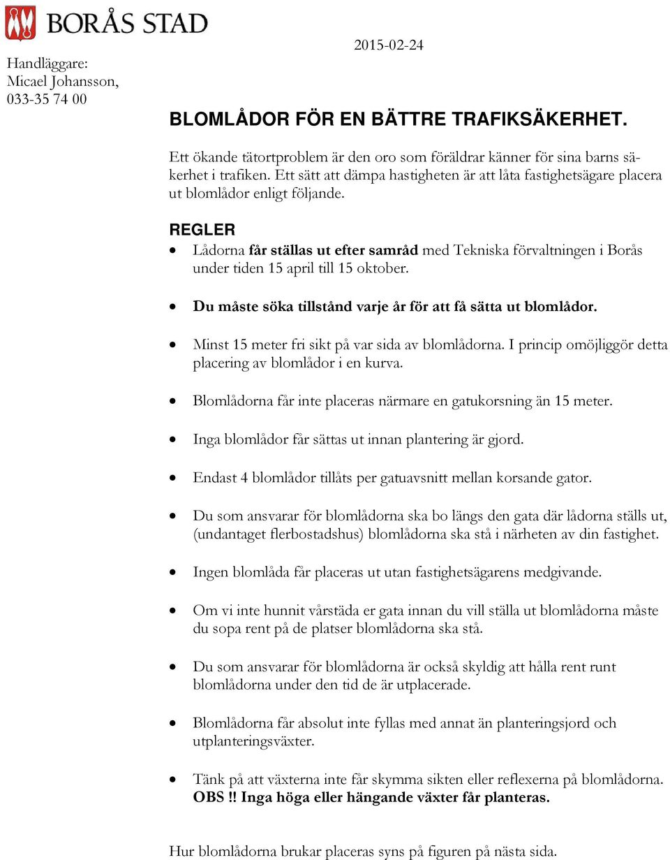 REGLER Lådorna får ställas ut efter samråd med Tekniska förvaltningen i Borås under tiden 15 april till 15 oktober. Du måste söka tillstånd varje år för att få sätta ut blomlådor.