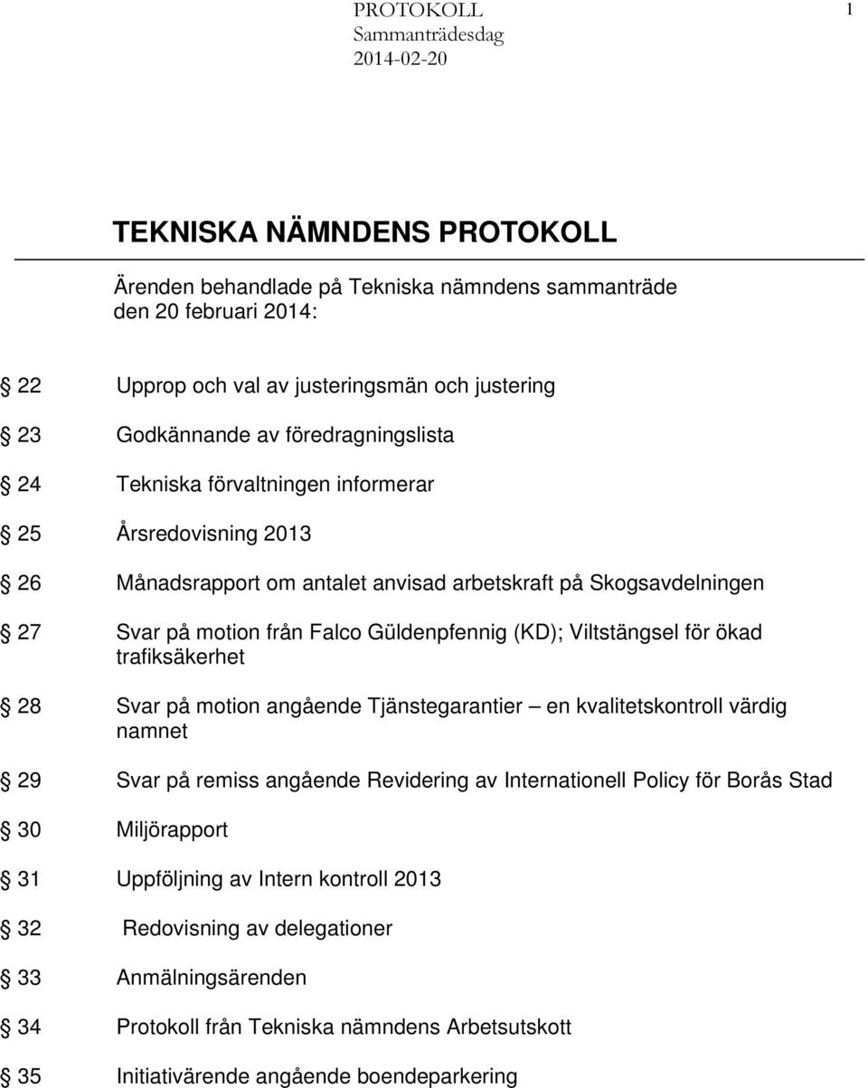 för ökad trafiksäkerhet 28 Svar på motion angående Tjänstegarantier en kvalitetskontroll värdig namnet 29 Svar på remiss angående Revidering av Internationell Policy för Borås Stad 30