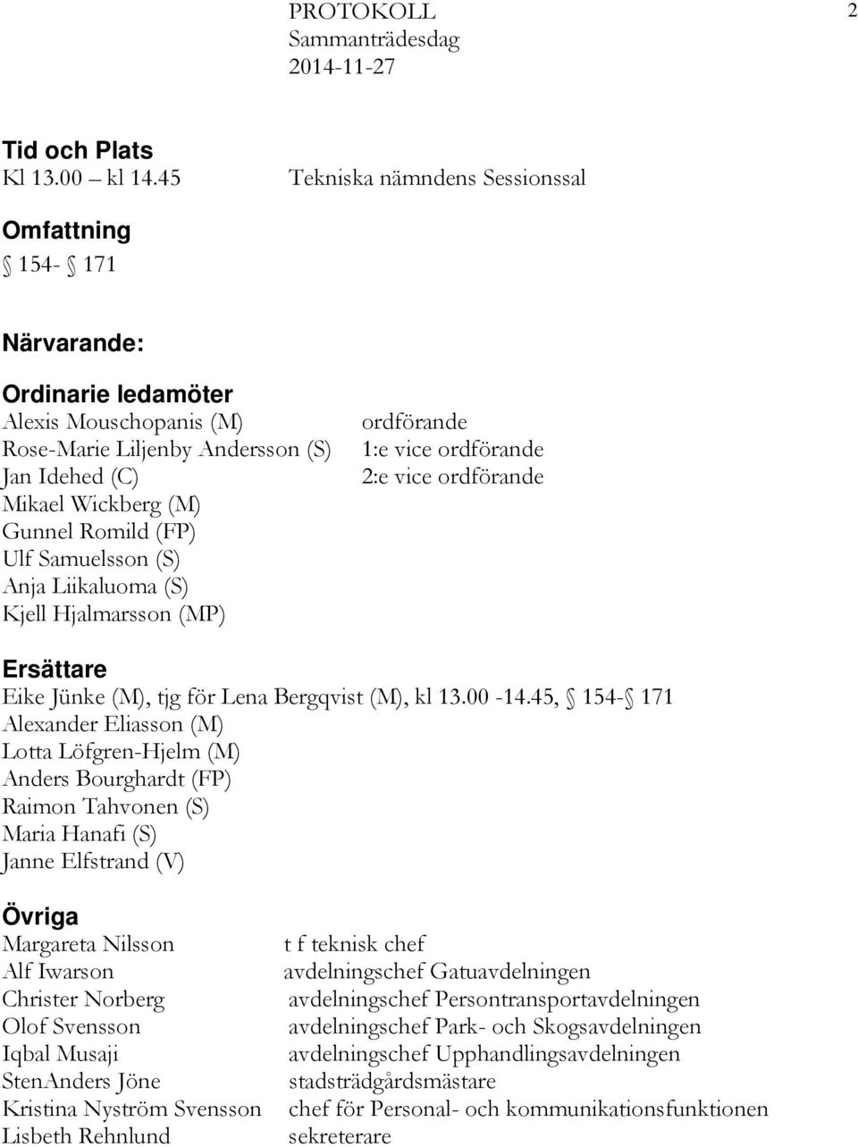 Samuelsson (S) Anja Liikaluoma (S) Kjell Hjalmarsson (MP) ordförande 1:e vice ordförande 2:e vice ordförande Ersättare Eike Jünke (M), tjg för Lena Bergqvist (M), kl 13.00-14.