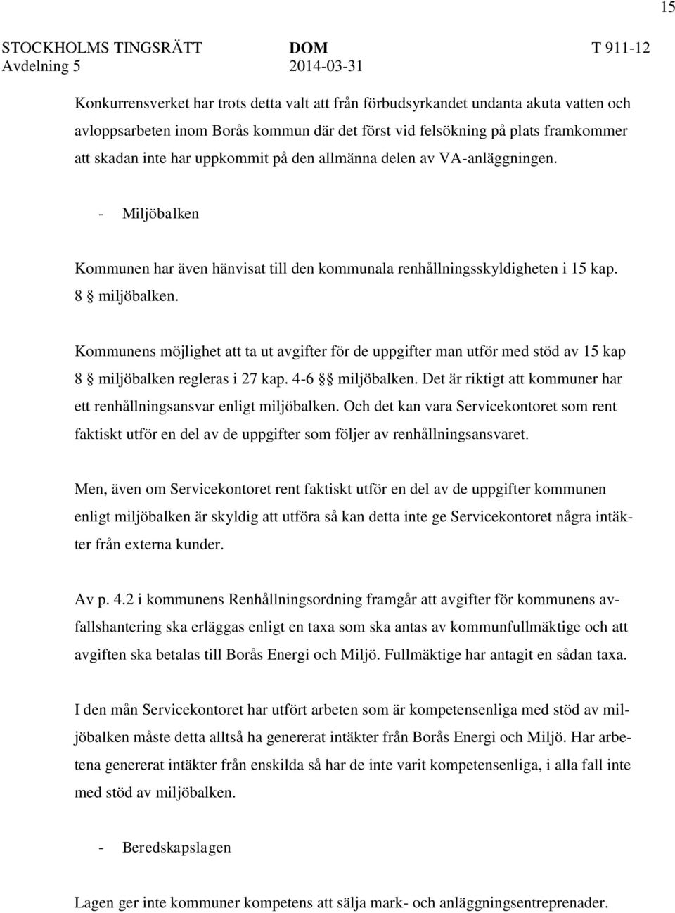 Kommunens möjlighet att ta ut avgifter för de uppgifter man utför med stöd av 15 kap 8 miljöbalken regleras i 27 kap. 4-6 miljöbalken.