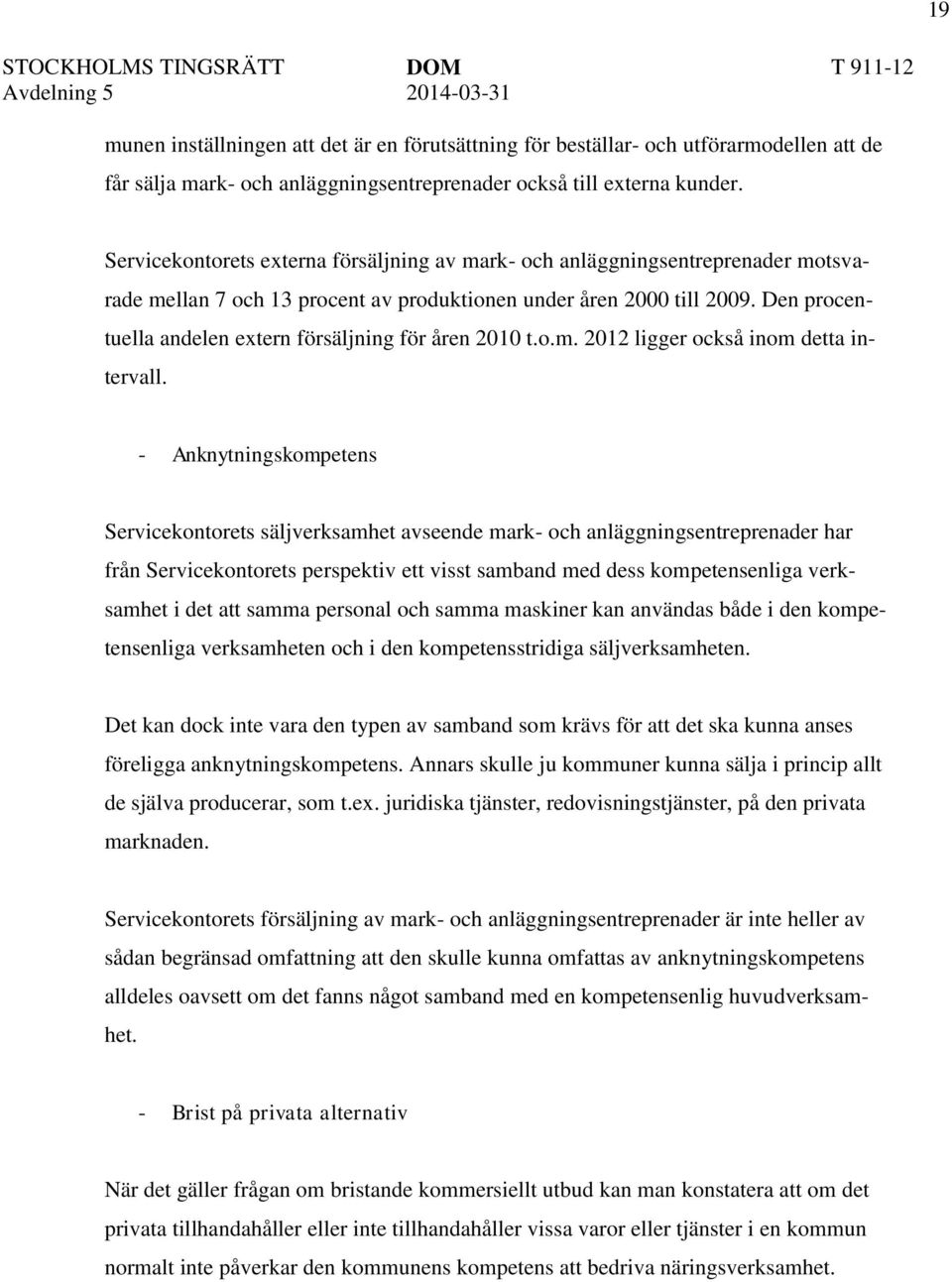 Den procentuella andelen extern försäljning för åren 2010 t.o.m. 2012 ligger också inom detta intervall.