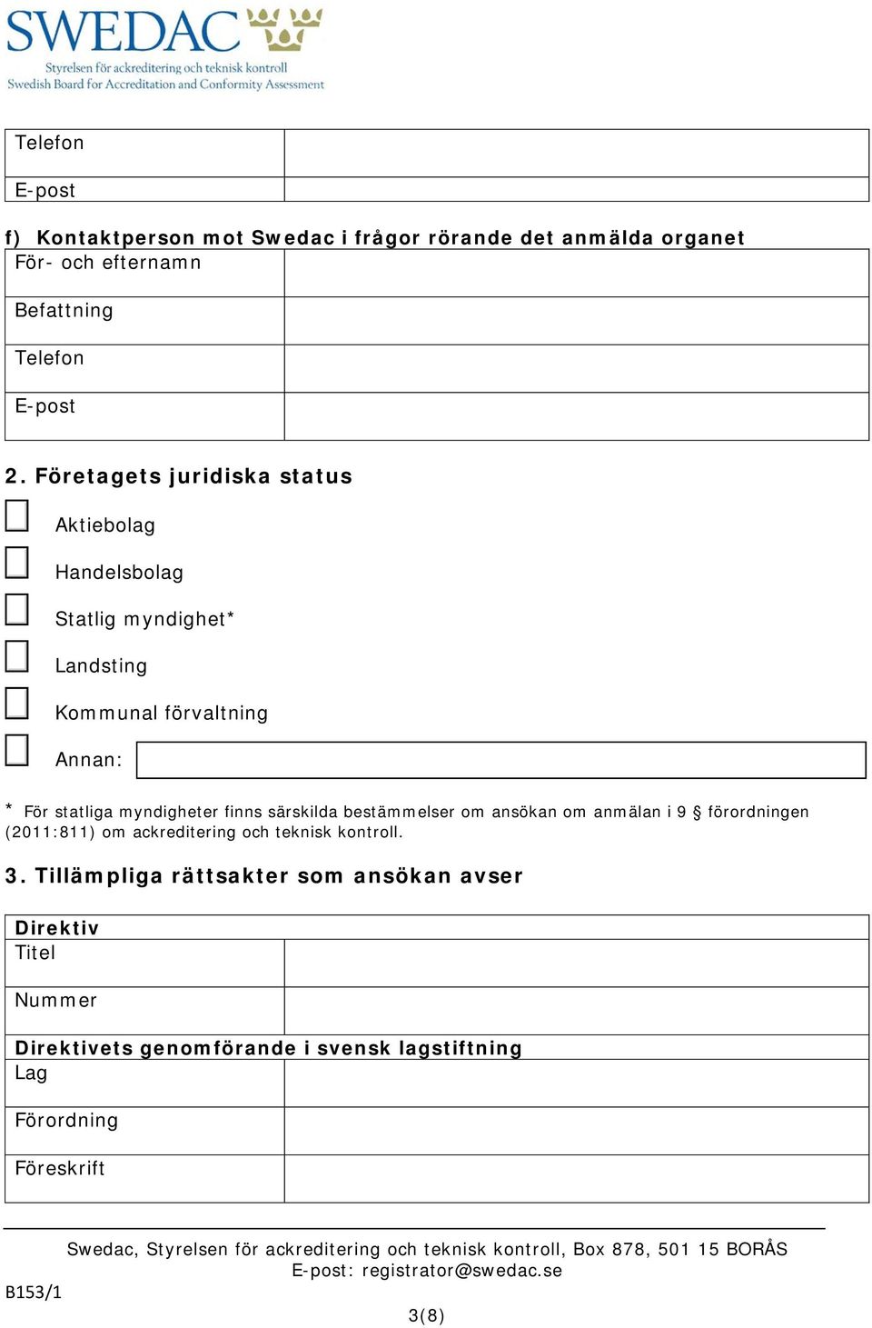 myndigheter finns särskilda bestämmelser om ansökan om anmälan i 9 förordningen (2011:811) om ackreditering och teknisk kontroll. 3.