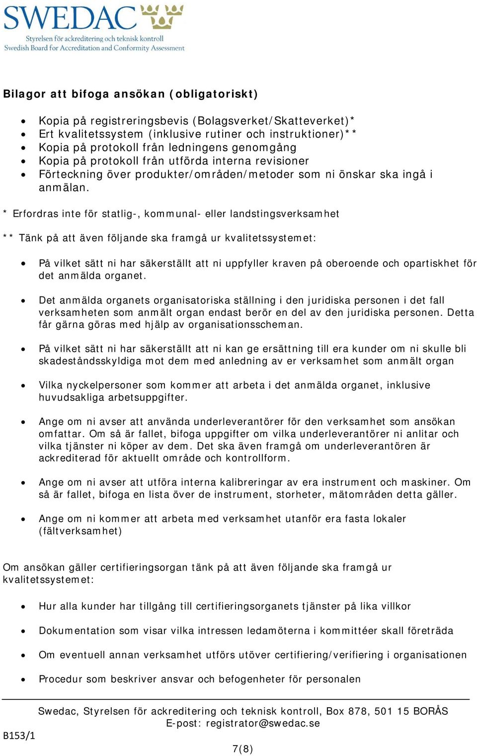 * Erfordras inte för statlig-, kommunal- eller landstingsverksamhet ** Tänk på att även följande ska framgå ur kvalitetssystemet: På vilket sätt ni har säkerställt att ni uppfyller kraven på