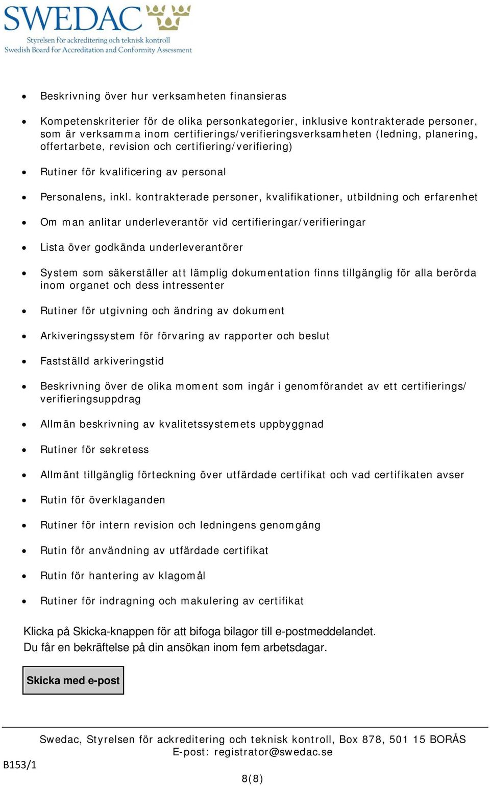 kontrakterade personer, kvalifikationer, utbildning och erfarenhet Om man anlitar underleverantör vid certifieringar/verifieringar Lista över godkända underleverantörer System som säkerställer att