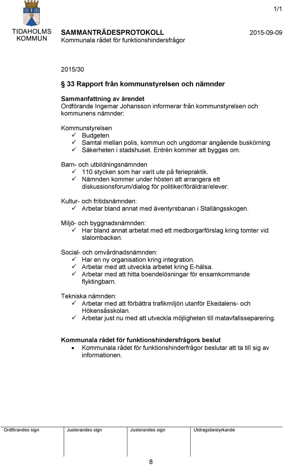 Nämnden kommer under hösten att arrangera ett diskussionsforum/dialog för politiker/föräldrar/elever. Kultur- och fritidsnämnden: Arbetar bland annat med äventyrsbanan i Stallängsskogen.