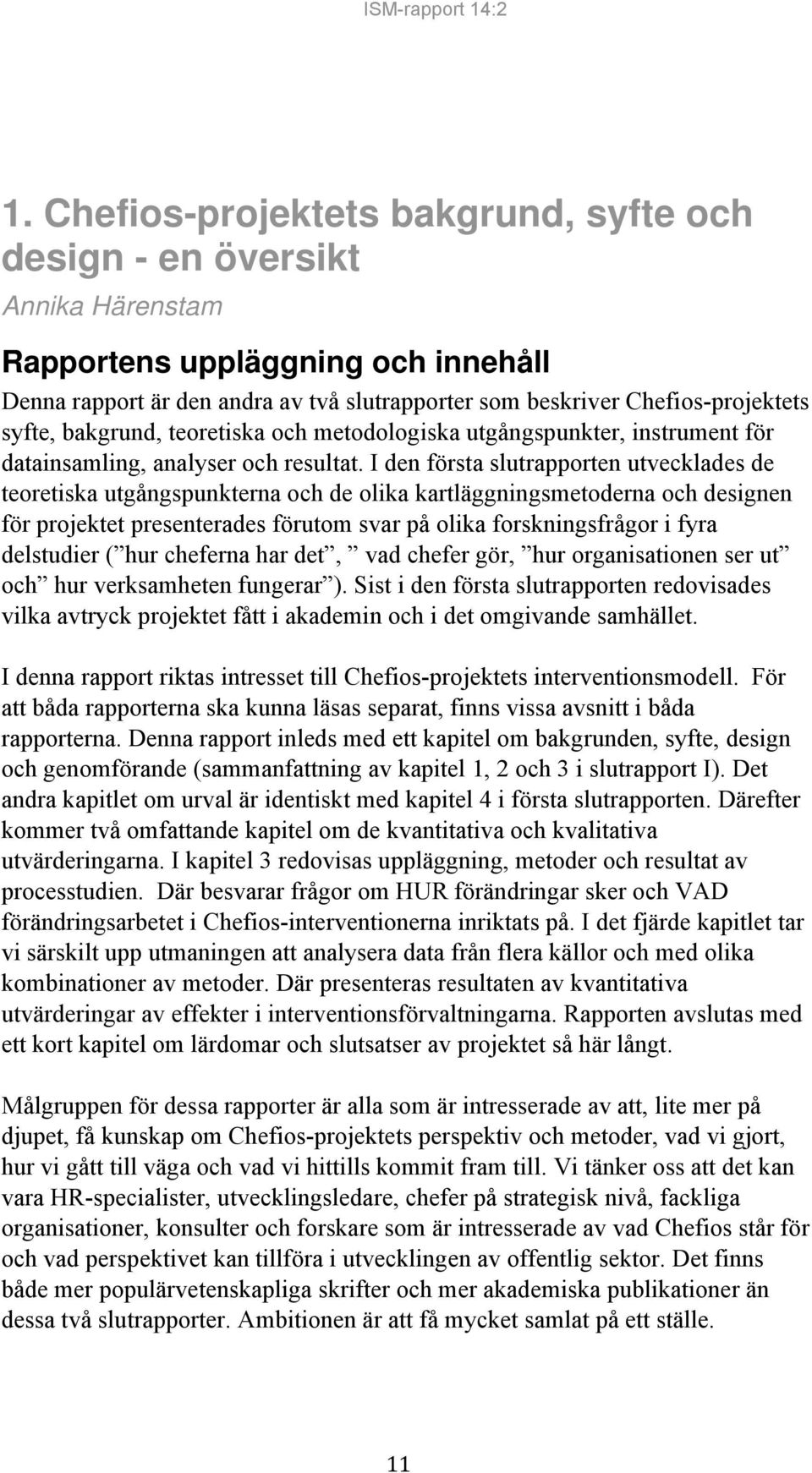 I den första slutrapporten utvecklades de teoretiska utgångspunkterna och de olika kartläggningsmetoderna och designen för projektet presenterades förutom svar på olika forskningsfrågor i fyra