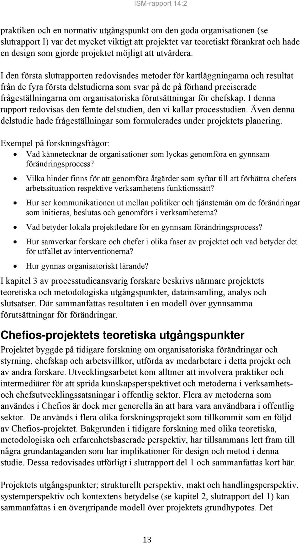 I den första slutrapporten redovisades metoder för kartläggningarna och resultat från de fyra första delstudierna som svar på de på förhand preciserade frågeställningarna om organisatoriska