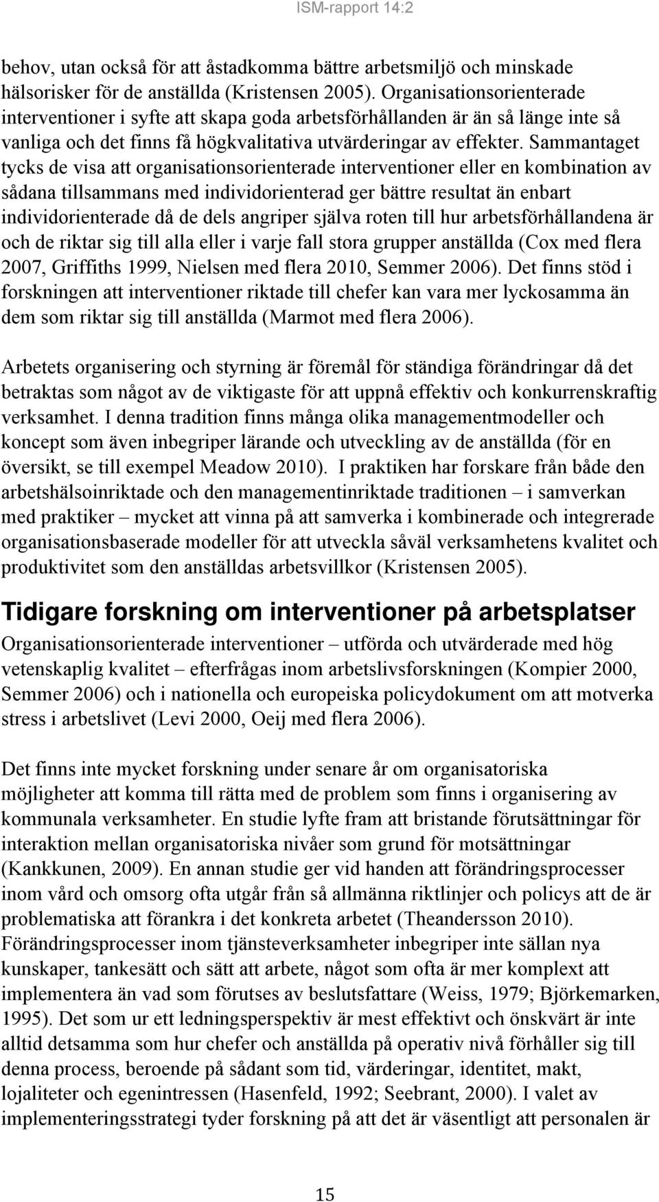 Sammantaget tycks de visa att organisationsorienterade interventioner eller en kombination av sådana tillsammans med individorienterad ger bättre resultat än enbart individorienterade då de dels