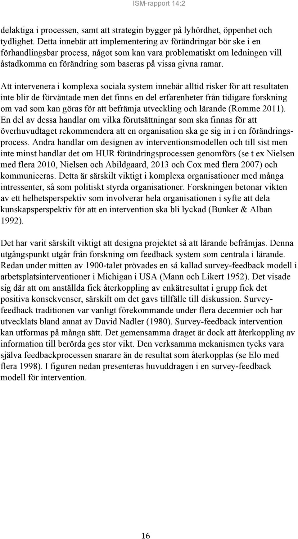 Att intervenera i komplexa sociala system innebär alltid risker för att resultaten inte blir de förväntade men det finns en del erfarenheter från tidigare forskning om vad som kan göras för att