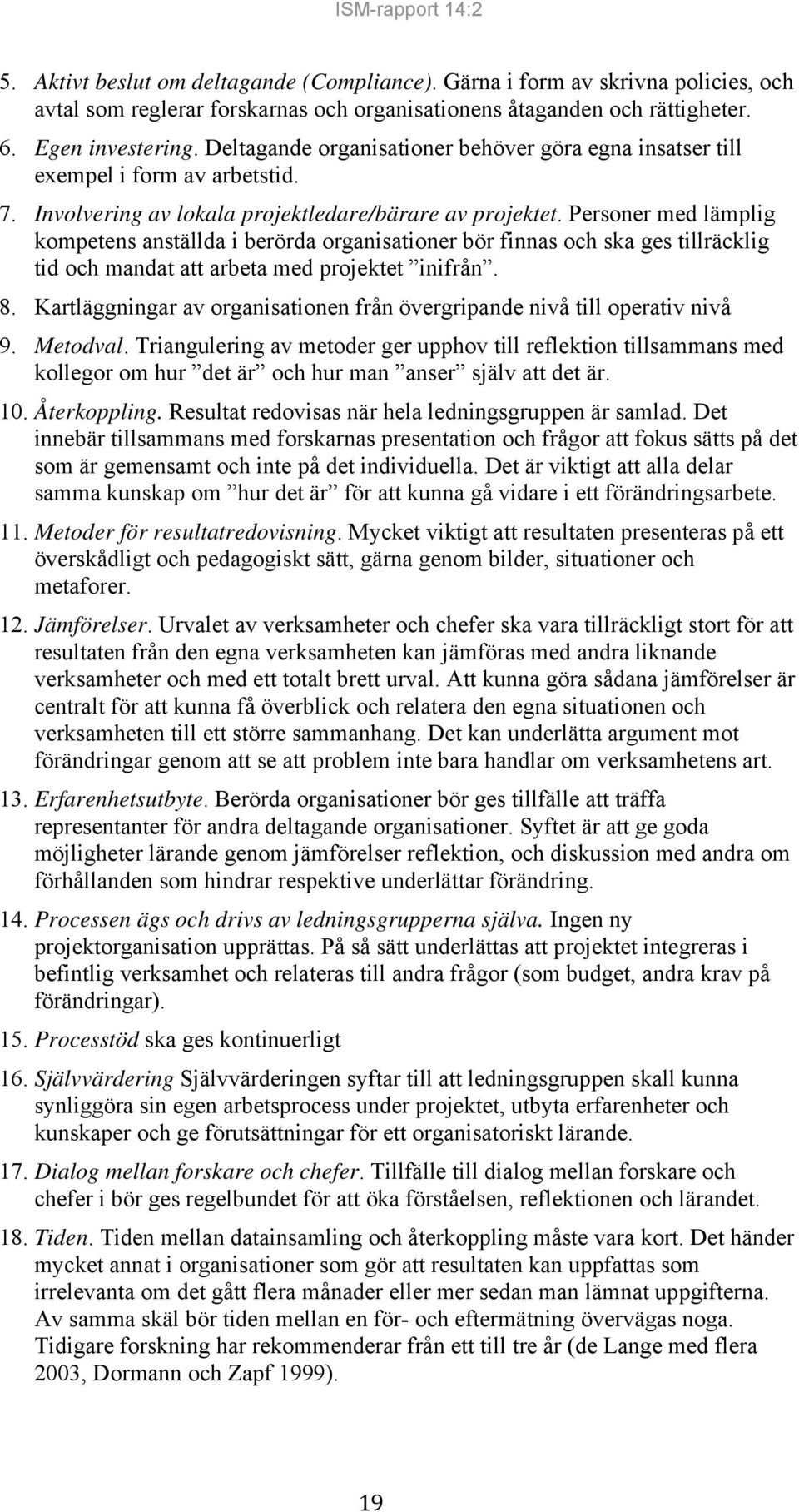 Personer med lämplig kompetens anställda i berörda organisationer bör finnas och ska ges tillräcklig tid och mandat att arbeta med projektet inifrån. 8.