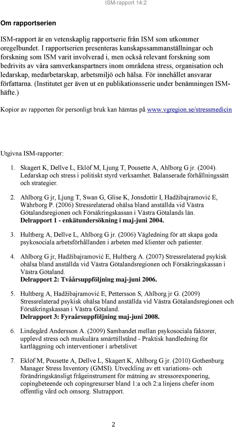 organisation och ledarskap, medarbetarskap, arbetsmiljö och hälsa. För innehållet ansvarar författarna. (Institutet ger även ut en publikationsserie under benämningen ISMhäfte.