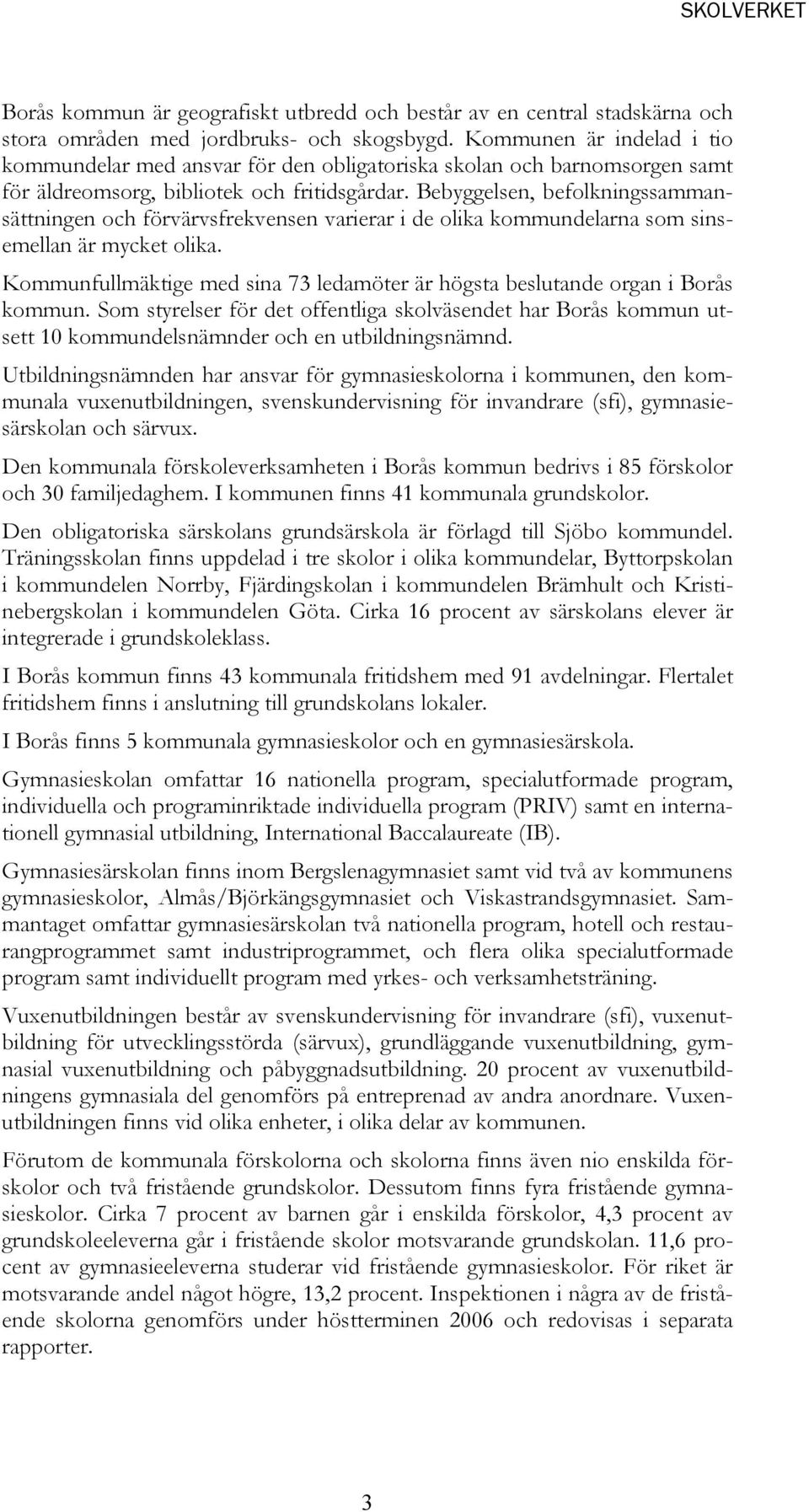 Bebyggelsen, befolkningssammansättningen och förvärvsfrekvensen varierar i de olika kommundelarna som sinsemellan är mycket olika.