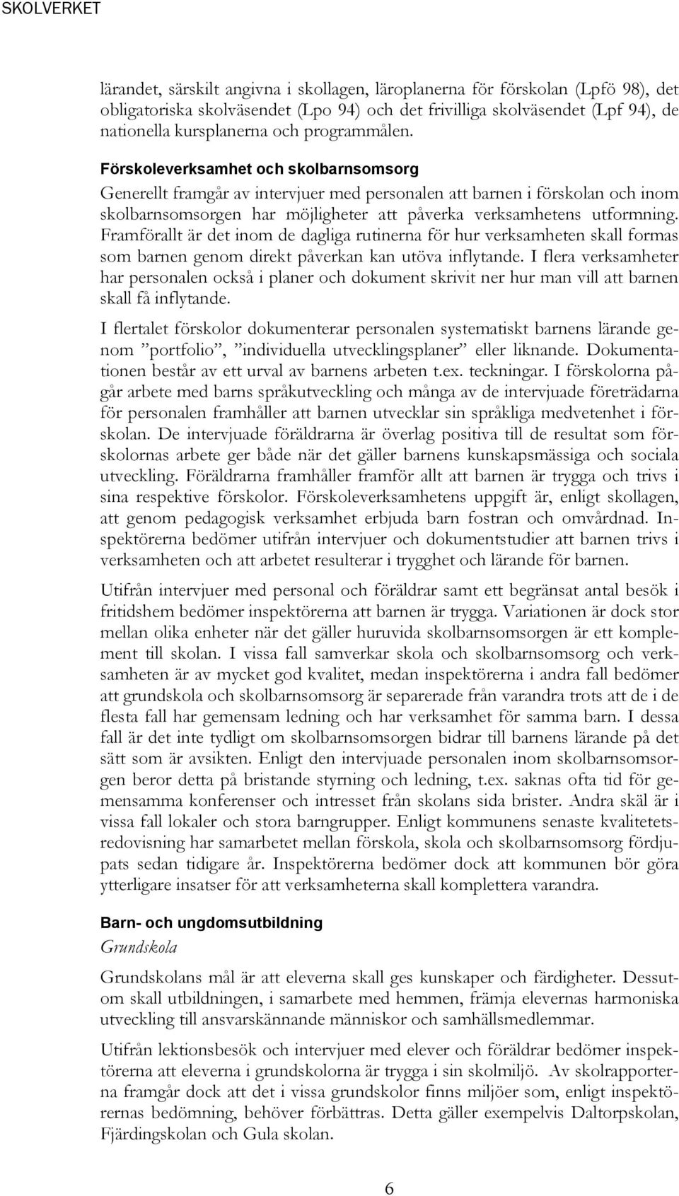 Förskoleverksamhet och skolbarnsomsorg Generellt framgår av intervjuer med personalen att barnen i förskolan och inom skolbarnsomsorgen har möjligheter att påverka verksamhetens utformning.